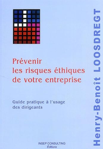 PREVENIR LES RISQUES ETHIQUES DE VOTRE ENTREPRISE ; GUIDE PRATIQUE A L'USAGE DES DIRIGEANTS