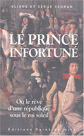 Imagen de archivo de Le Prince Infortun Ou Le Rve D'une Rpublique Au Temps Du Roi-soleil a la venta por RECYCLIVRE