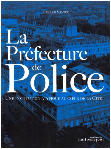 Imagen de archivo de La prfecture de Police : une institution atypique au coeur de la cit a la venta por Librairie Ancienne Ren Vernet