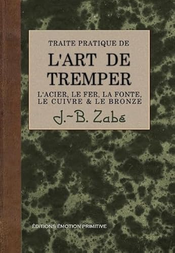 Imagen de archivo de Trait pratique de l'art de tremper les mtaux : L'acier, le fer, la fonte, le cuivre et le bronze a la venta por medimops