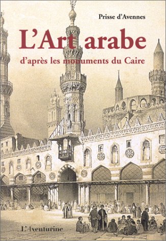 Stock image for L'Art arabe d'aprs les monuments du Caire : Depuis le VIIe sicle jusqu' la fin du XVIIIe sicle for sale by Ammareal