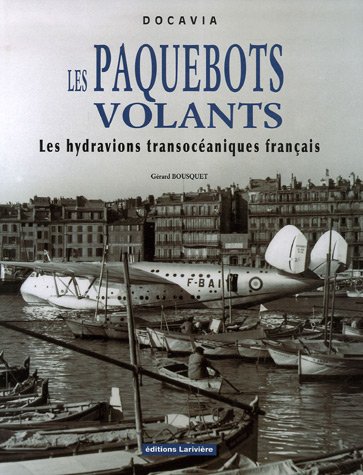 Les Paquebots volants : Les hydravions transocéaniques français - Gérard Bousquet