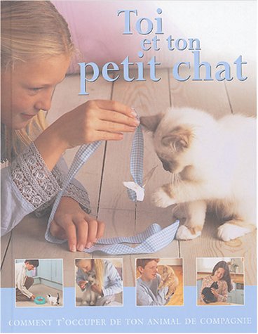 Imagen de archivo de Toi et ton petit chat: Comment t'occuper de ton animal de compagnie a la venta por Ammareal