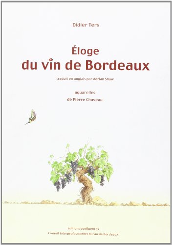 Stock image for Eloge du vin de Bordeaux : Edition bilingue français-anglais Ters, Didier; Chaveau, Pierre and Shaw, Adrian for sale by LIVREAUTRESORSAS