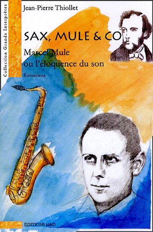 Sax, Mule & co : Marcel Mule ou l'éloquence du son - Jean-Pierre Thiollet; Marcel Charles Desban