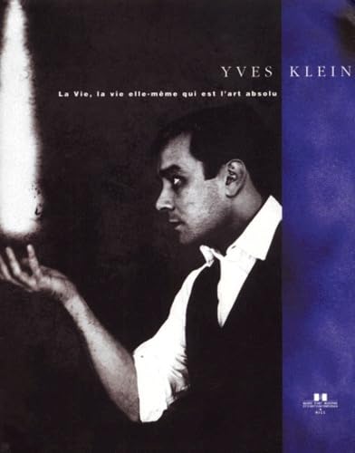 Beispielbild fr Yves Klein. La Vie, la vie elle-mme qui est l'art absolu zum Verkauf von Ammareal