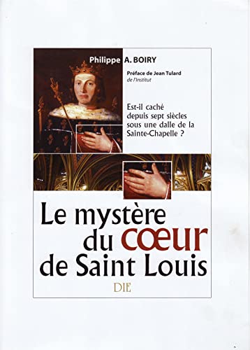 Le Mystère Du Coeur De Saint Louis : Est Il caché Depuis Sept Siècles Sous Une Dalle de La Sainte...