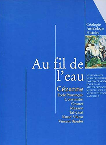 AU FIL DE L'EAU: PAUL CEZANNE, JEAN-ANTOINE CONSTANTIN, FRANCOIS-MARIUS GRANET, ECOLE PROVENCALE,...