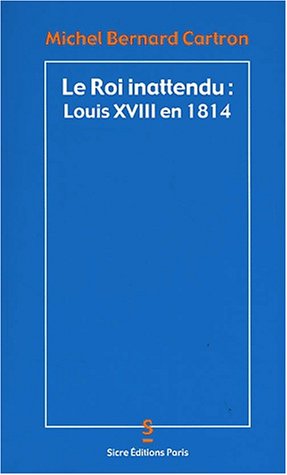 Stock image for Le Roi inattendu : Louis XVIII en 1814 for sale by Ammareal