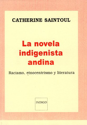 Imagen de archivo de La novela indigenista andina : Racismo, etnocentrismo y literatura a la venta por Gallix