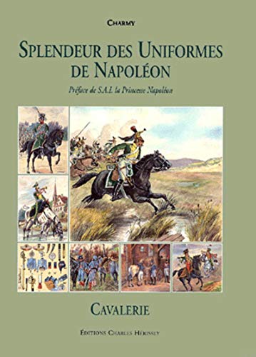 Splendeur des Uniformes de Napoleon. Cavalerie. Text in französisch. Preface de S. A. I. la Princesse Napoleon. - Charmy