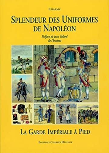 Stock image for Splendeur des Uniformes de Napoleon: La garde Impriale  Pied for sale by Kisselburg Military Books