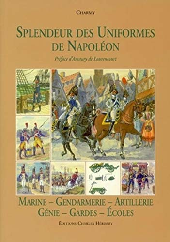 9782914417266: Splendeur Des Uniformes de Napoleon: Marine, Artillerie, Gnie, coles: Tome 6 : Marine - Gendarmerie - Artillerie - Gnie - Gardes - Ecoles