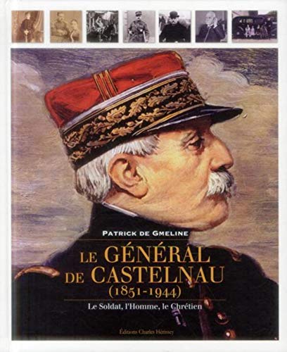 Le général de Castelnau : Le soldat, l'homme, le chrétien