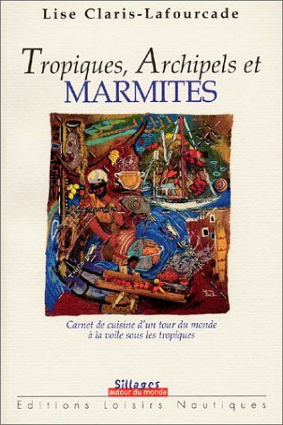 Imagen de archivo de Tropiques, Archipels Et Marmites : Carnet De Cuisine D'un Tour Du Monde  La Voile Sous Les Tropique a la venta por RECYCLIVRE