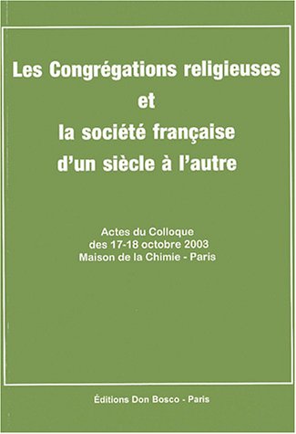 9782914547178: Les Congrgations religieuses et la socit franaise d'un sicle  l'autre: Actes du colloque des 17-18 octobre 2003 Maison de la Chimie-Paris