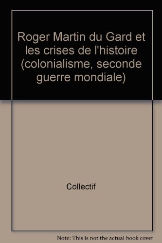 Stock image for Roger Martin Du Gard Et Les Crises De L'Histoire (Colonialisme, Seconde Guerre Mondiale) for sale by Ammareal
