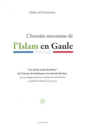 9782914566810: Histoire mconnue de l'Islam en Gaule (L'): La Gaule arabo-berbre de l'mirat de Narbonne  La Garde Freinet