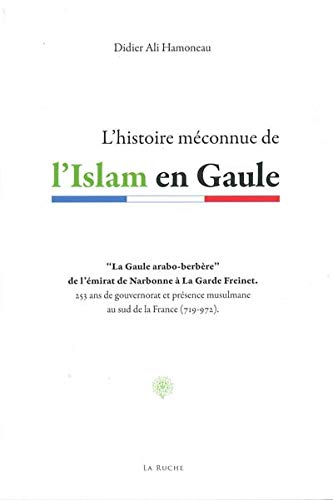 9782914566810: HISTOIRE MECONNUE DE L'ISLAM EN GAULE (L'): La Gaule arabo-berbre de l'mirat de Narbonne  La Garde Freinet