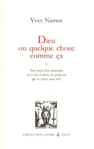 Beispielbild fr DIEU OU QUELQUE CHOSE COMME CA - PETIT TRAITE D'UN AGNOSTIC OU A TOUT LE MOINS QUELQU'UN QUI SE CROYAIT AINSI BATI - zum Verkauf von .G.D.