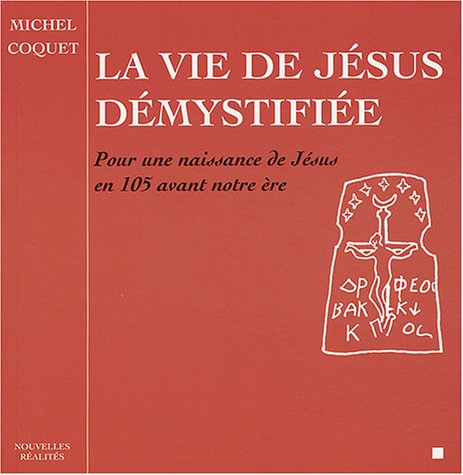 9782914606066: La vie de Jsus dmystifie - Pour une naissance de Jsus en 105 avant notre re