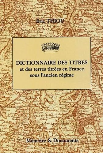 Imagen de archivo de Dictionnaire des titres et des terres titres en France sous l'ancien Rgime (principauts, marquisats, comts, vicomts, baronnies) a la venta por medimops