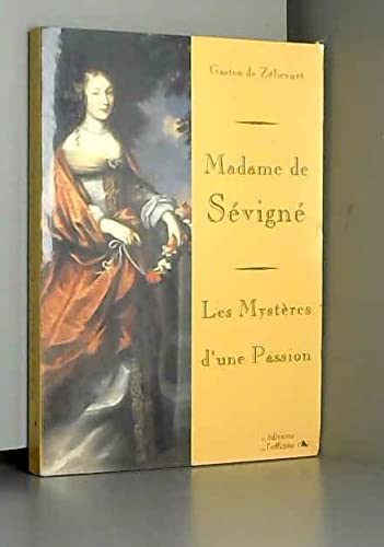 Madame de Sévigné Les mystères d'une passion