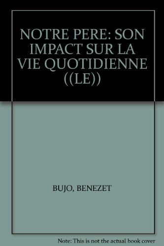 NOTRE PERE: SON IMPACT SUR LA VIE QUOTIDIENNE ((LE)) (9782914624022) by BÃ©nÃ©zet Bujo