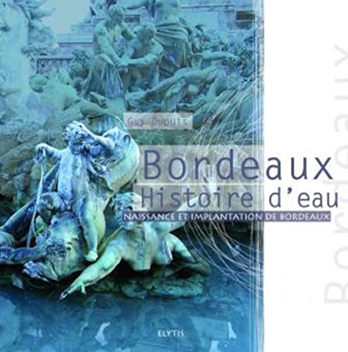 Stock image for Bordeaux : Histoire D'eau : Naissance Et Implantation De Bordeaux for sale by RECYCLIVRE