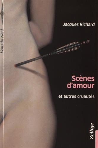 Beispielbild fr Scnes d'Amour et Autres Cruautes Richard, Jacques zum Verkauf von e-Libraire