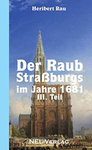 Der Raub Straßburgs im Jahre 1681, III. Teil (German Edition) - Rau, Heribert