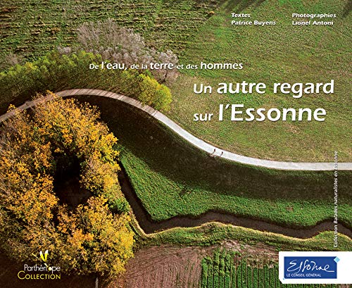 Stock image for Un autre regard sur l'Essonne : De l'eau, de la terre et des hommes for sale by Ammareal
