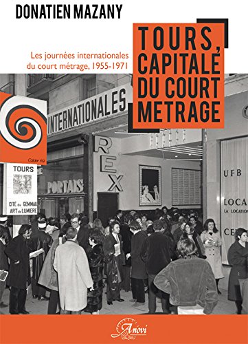 Imagen de archivo de Tours, capitale du court mtrage : les Journes internationales du court mtrage de Tours, 1955-1971 a la venta por Ammareal