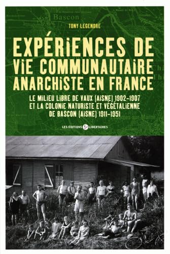 Beispielbild fr Expriences de vie communautaire anarchiste en France - Le Milieu Libre de Vaux (Aisne) 1902-1907 et la Colonie naturiste et vegetalienne de Bascon (Aisne) 1911-1951 zum Verkauf von Der Ziegelbrenner - Medienversand