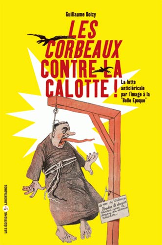 Beispielbild fr Les Corbeaux contre la calotte : La lutte anticlricale par l'image  la Belle Epoque zum Verkauf von Ammareal