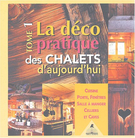 Beispielbild fr La dco pratique des chalets d'aujourd'hui: Cuisines, portes, fentres, salle  manger, celliers et caves (Tome 1) (D CO DES R GION) zum Verkauf von GF Books, Inc.