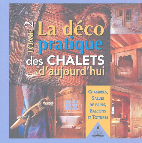 Stock image for La dco pratique des chalets d'aujourd'hui : Tome 2, Chambres, salles de bains, balcons et toitures for sale by Ammareal