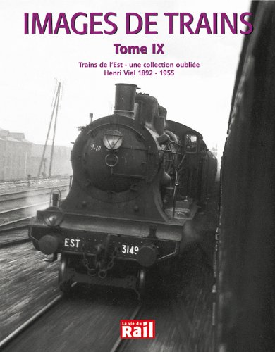 Stock image for Images de Trains. Tome IX Trains de l'Est - une collection oublie. Henri Vial 1892-1955. for sale by Mouvements d'Ides - Julien Baudoin