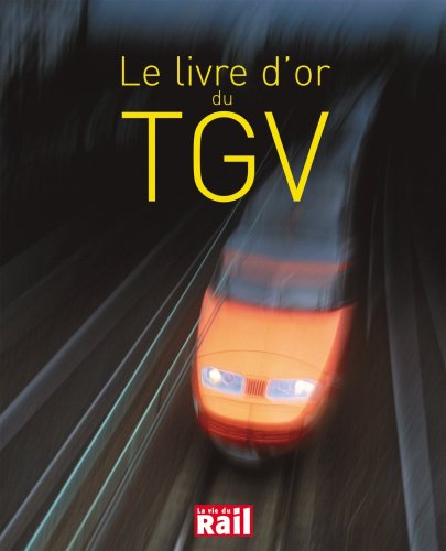 Stock image for Le Livre D'or Du Tgv : 25 Ans D'aventures Et De Passion Pour L'une Des Plus Belles Russites Franai for sale by RECYCLIVRE