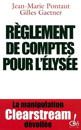 Reglement De Comptes Pour L'Elysee: La Manipulation Clearstream Devoilee