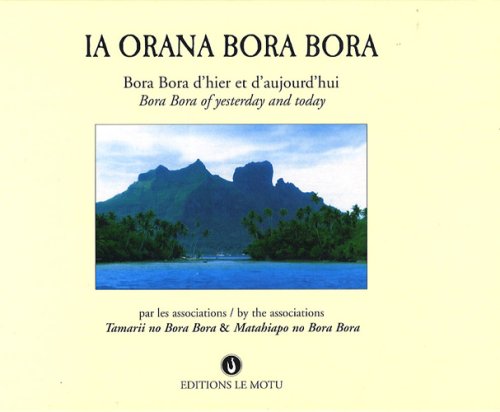 Stock image for Ia Orana Bora Bora : Bora Bora D'hier Et D'aujourd'hui. Ia Orana Bora Bora : Bora Bora Of Yesterday for sale by RECYCLIVRE