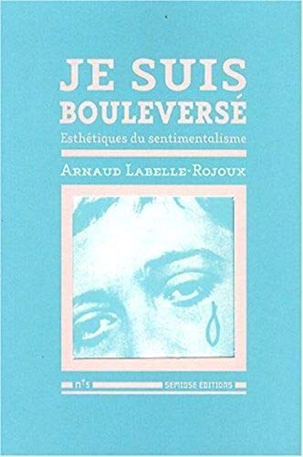 9782915199277: Arnaud Labelle-Rojoux: Je suis boulevers - Esthtique de sentimentalisme (F)