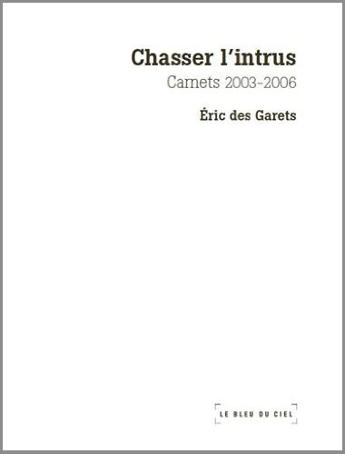 Imagen de archivo de Chasser l'intrus: Carnets 2003 - 2006 [Broch] Des Garets, Eric a la venta por BIBLIO-NET