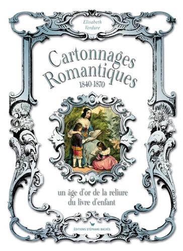 9782915266740: CARTONNAGES ROMANTIQUES 1840-1870: Un ge d'or de la reliure du livre d'enfant 1840-1870