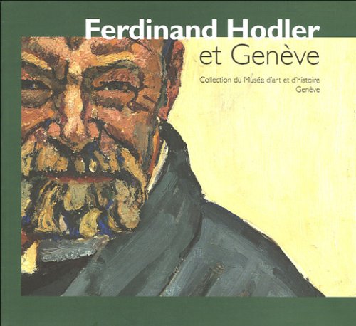 Ferdinand Hodler et Genève. Collection du Musée d'art et d'histoire, Genève [Catalogue exposition]