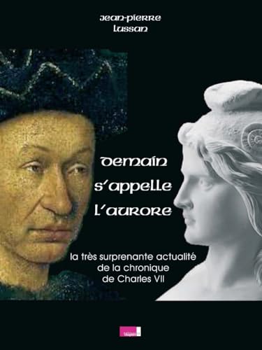 Stock image for Demain s'appelle l'aurore : La tr s surprenante actualit de la chronique du r gne de Charles VII [Paperback] Lussan, Jean-Pierre for sale by LIVREAUTRESORSAS