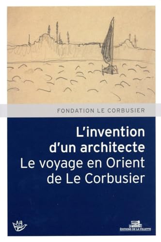 Beispielbild fr L'Invention d'un architecte. Le voyage en Orient de Le Corbusier zum Verkauf von Tim's Used Books  Provincetown Mass.