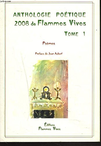 9782915475357: ANTHOLOGIE POETIQUE 2008 DE FLAMMES VIVES. TOME 1. PREFACE DE JEAN AUBERT.