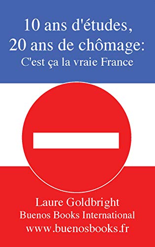 Imagen de archivo de 10 ans d'etudes, 20 ans de chomage: C'est ca la vraie France! [Broch] Goldbright, Laure a la venta por BIBLIO-NET