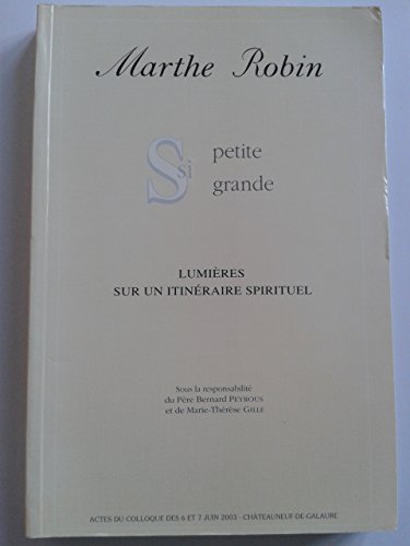 Beispielbild fr Marthe Robin, si petite, si grande : Actes du colloque des 6 et 7 juin 2003, Chteauneuf-de-Galaure zum Verkauf von medimops